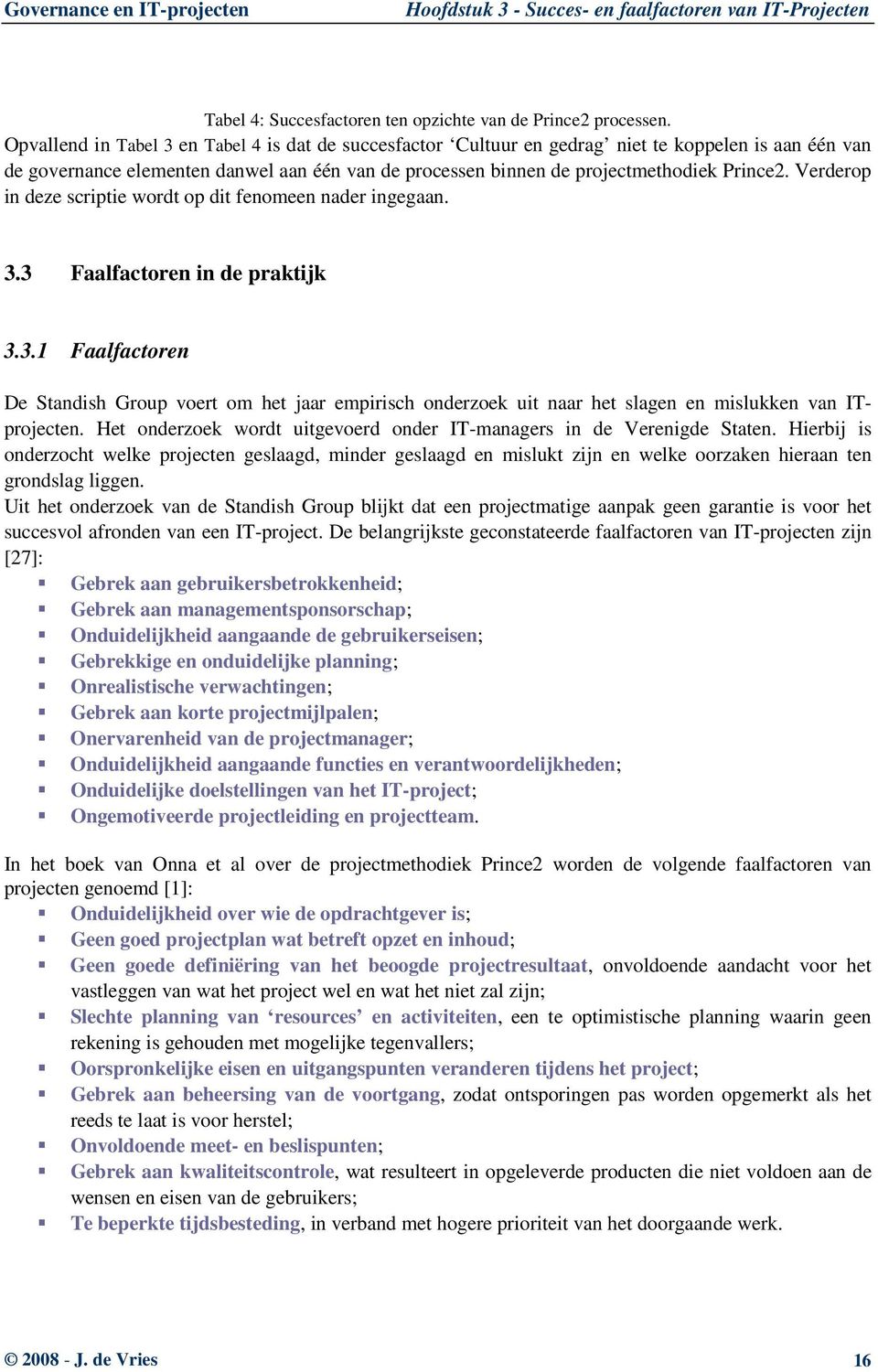 Verderop in deze scriptie wordt op dit fenomeen nader ingegaan. 3.3 Faalfactoren in de praktijk 3.3.1 Faalfactoren De Standish Group voert om het jaar empirisch onderzoek uit naar het slagen en mislukken van ITprojecten.