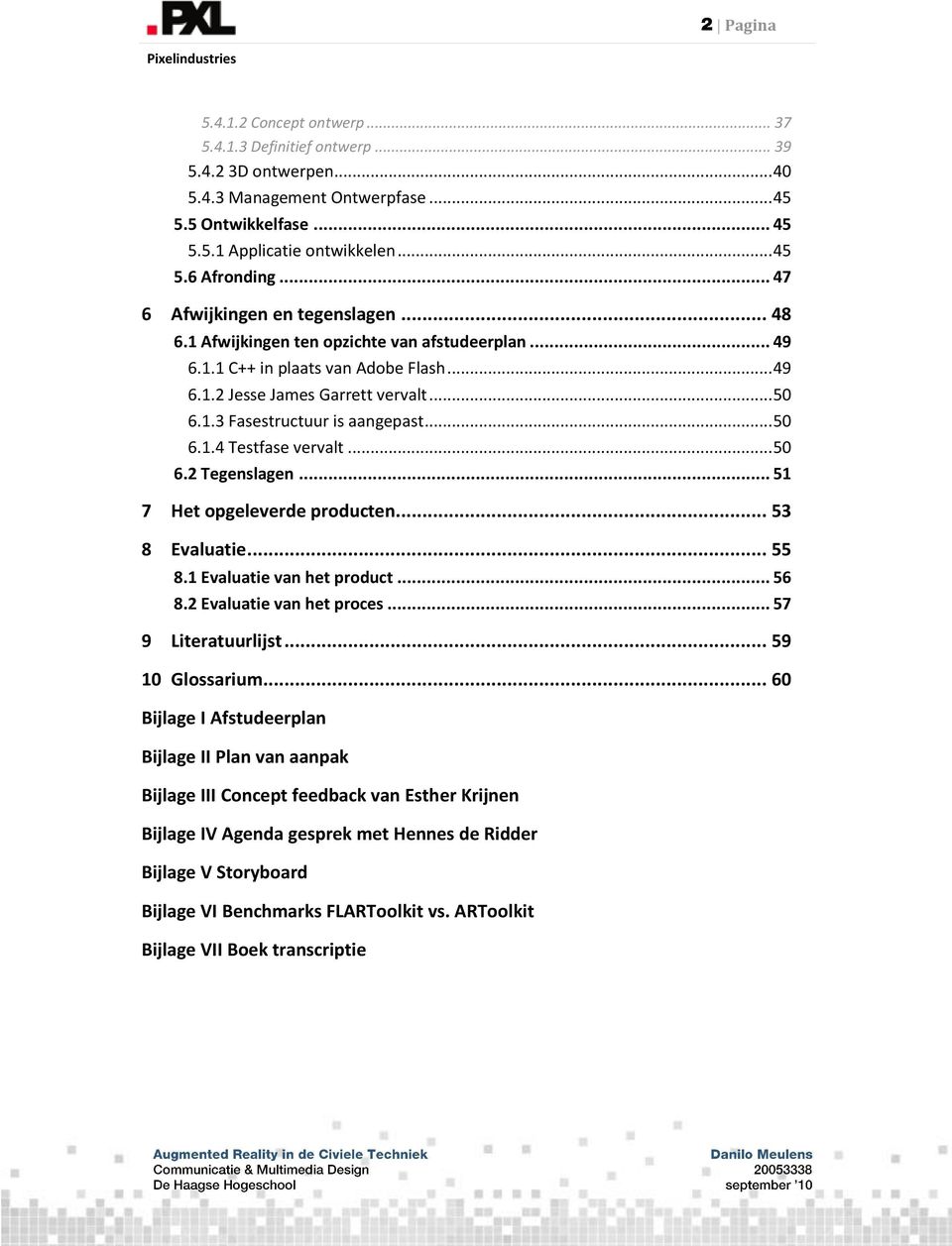 .. 50 6.1.4 Testfase vervalt... 50 6.2 Tegenslagen... 51 7 Het opgeleverde producten... 53 8 Evaluatie... 55 8.1 Evaluatie van het product... 56 8.2 Evaluatie van het proces... 57 9 Literatuurlijst.