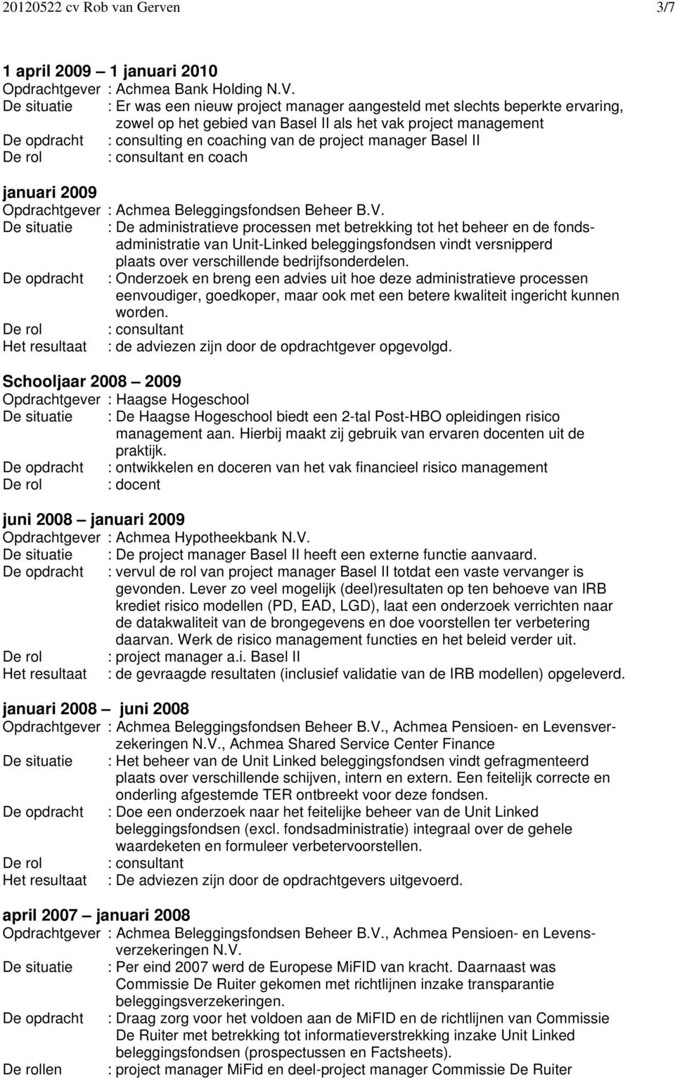 project manager Basel II De rol : consultant en coach januari 2009 Opdrachtgever : Achmea Beleggingsfondsen Beheer B.V.