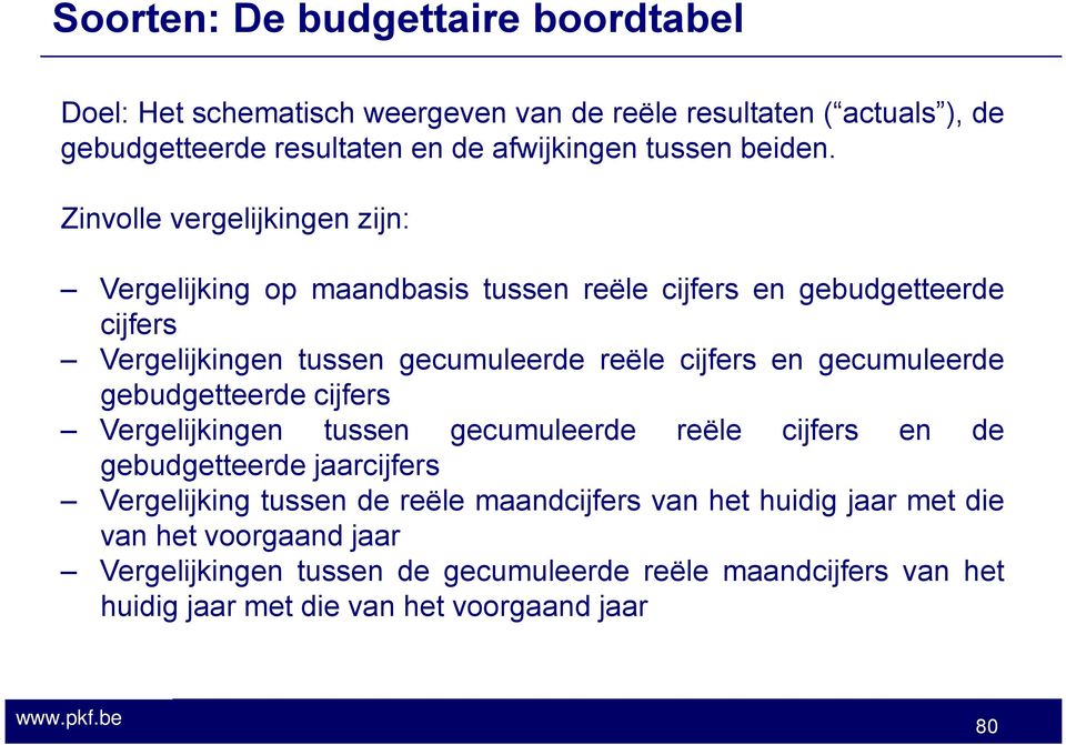 Zinvolle vergelijkingen zijn: Vergelijking op maandbasis tussen reële cijfers en gebudgetteerde cijfers Vergelijkingen tussen gecumuleerde reële cijfers en