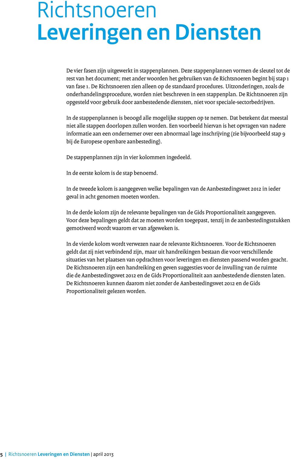 De Richtsnoeren zien alleen op de standaard procedures. Uitzonderingen, zoals de onderhandelingsprocedure, worden niet beschreven in een stappenplan.