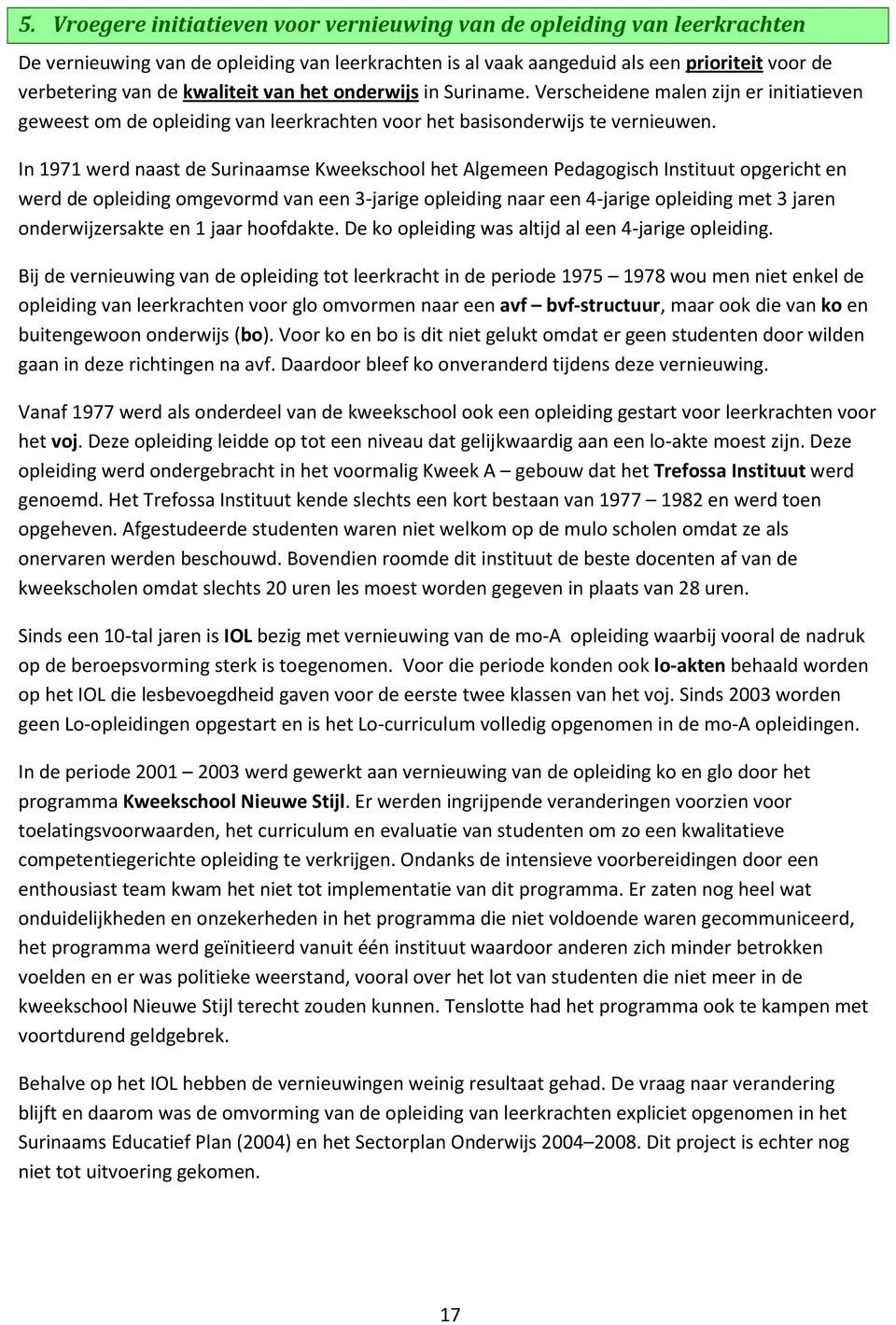 In 1971 werd naast de Surinaamse Kweekschool het Algemeen Pedagogisch Instituut opgericht en werd de opleiding omgevormd van een 3-jarige opleiding naar een 4-jarige opleiding met 3 jaren