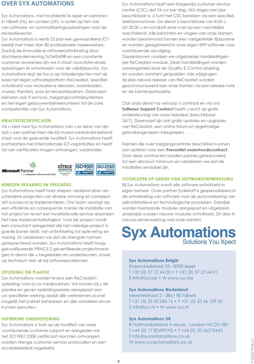 Dankzij de innovatieve softwareontwikkeling door dochteronderneming SyDelSoft en een constante customer awareness zijn we in staat vooruitstrevende oplossingen te ontwikkelen voor de vrijetijdssector.