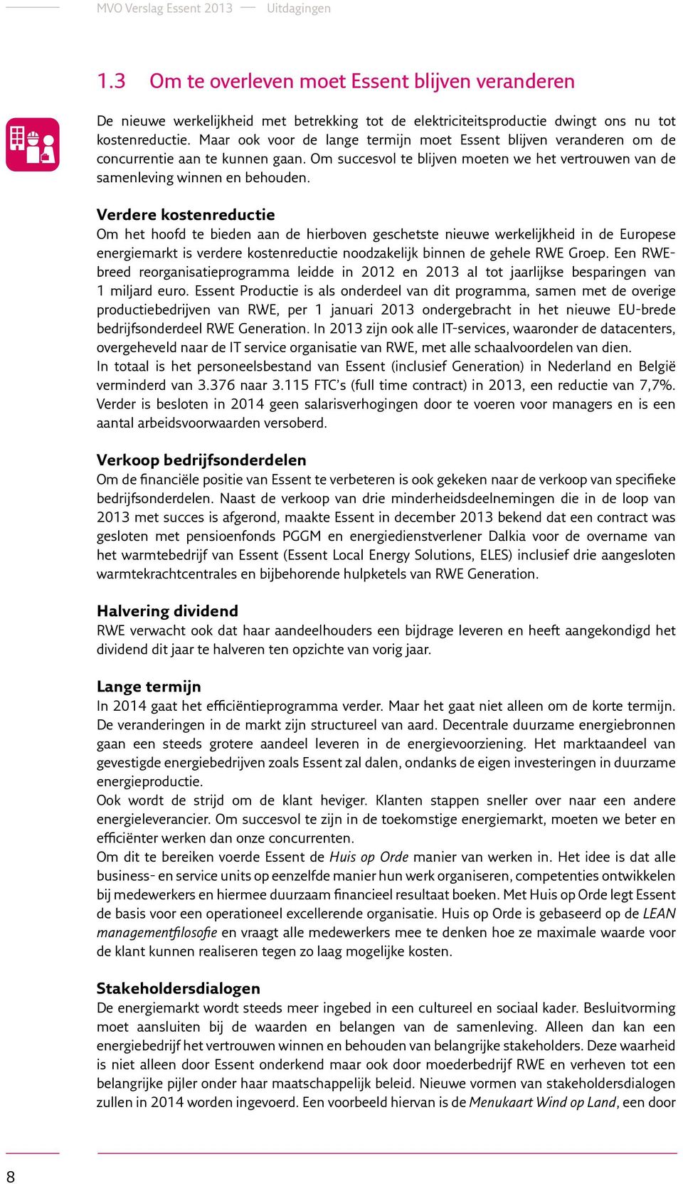 Verdere kostenreductie Om het hoofd te bieden aan de hierboven geschetste nieuwe werkelijkheid in de Europese energiemarkt is verdere kostenreductie noodzakelijk binnen de gehele RWE Groep.