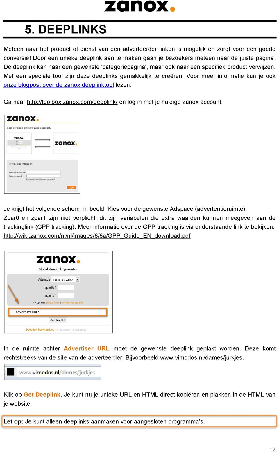 Met een speciale tool zijn deze deeplinks gemakkelijk te creëren. Voor meer informatie kun je ook onze blogpost over de zanox deeplinktool lezen. Ga naar http://toolbox.zanox.com/deeplink/ en log in met je huidige zanox account.