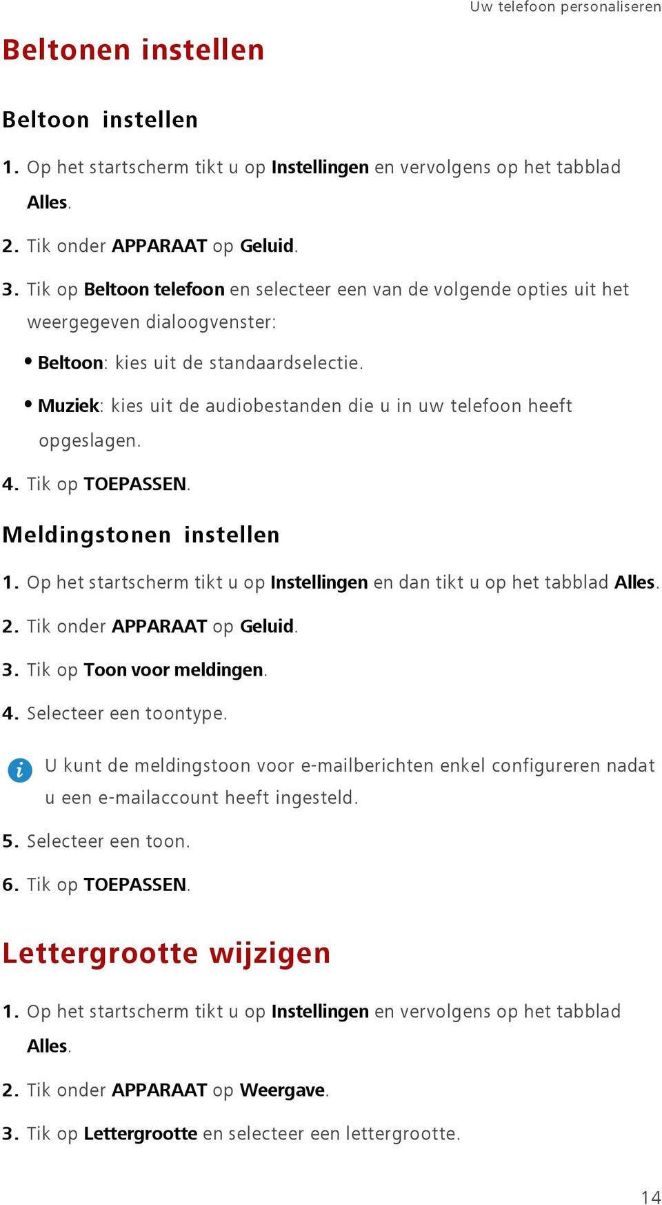 Muziek: kies uit de audiobestanden die u in uw telefoon heeft opgeslagen. 4. Tik op TOEPASSEN. Meldingstonen instellen 1. Op het startscherm tikt u op Instellingen en dan tikt u op het tabblad Alles.