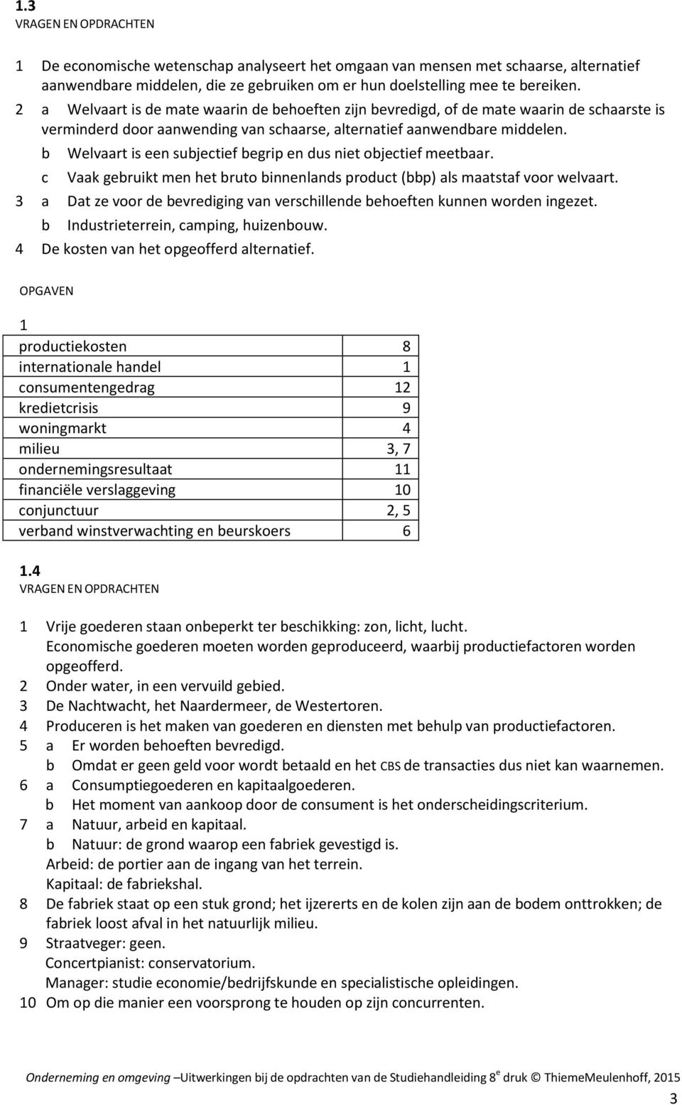 b c Welvaart is een subjectief begrip en dus niet objectief meetbaar. Vaak gebruikt men het bruto binnenlands product (bbp) als maatstaf voor welvaart.