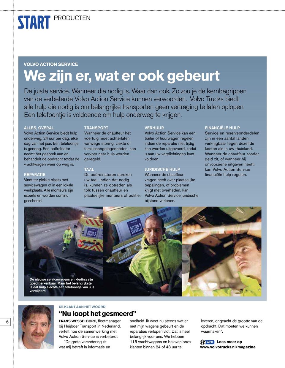 Een telefoontje is voldoende om hulp onderweg te krijgen. ALLES, OVERAL Volvo Action Service biedt hulp onderweg, 24 uur per dag, elke dag van het jaar. Een telefoontje is genoeg.