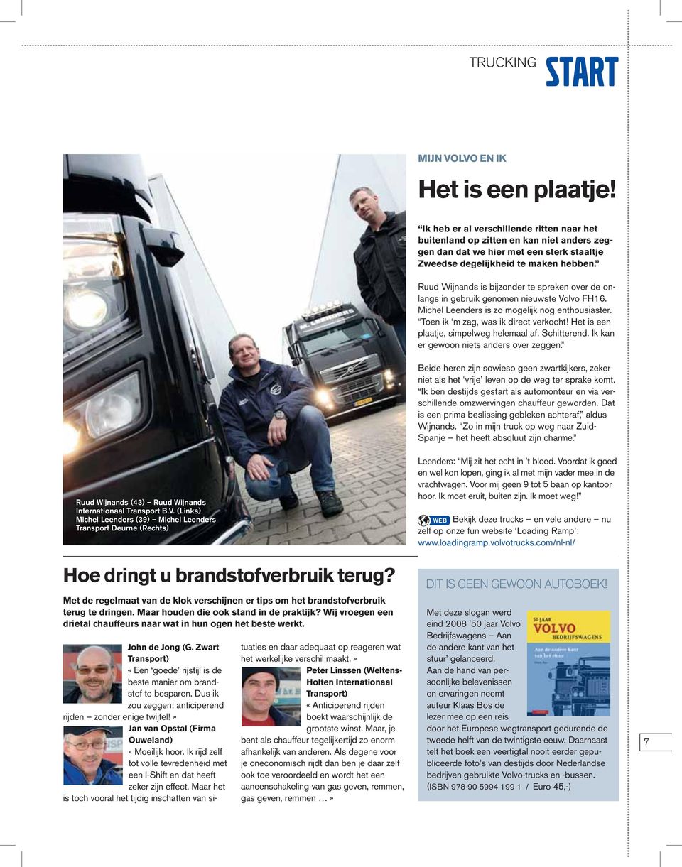 Ruud Wijnands is bijzonder te spreken over de onlangs in gebruik genomen nieuwste Volvo FH16. Michel Leenders is zo mogelijk nog enthousiaster. Toen ik m zag, was ik direct verkocht!