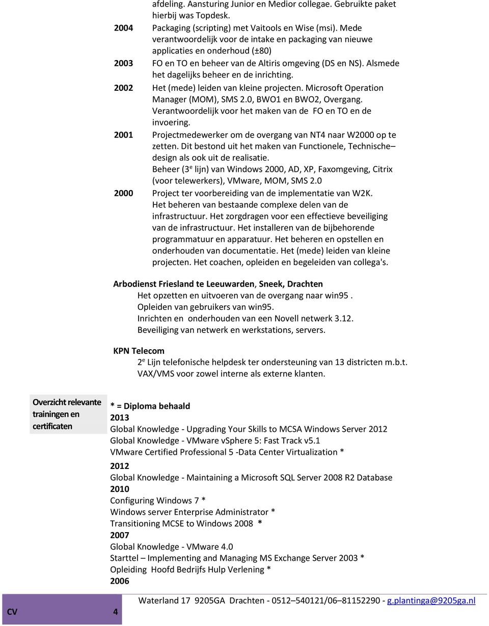 2002 Het (mede) leiden van kleine projecten. Microsoft Operation Manager (MOM), SMS 2.0, BWO1 en BWO2, Overgang. Verantwoordelijk voor het maken van de FO en TO en de invoering.