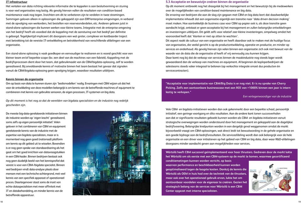 Sommigen geloven alleen in oplossingen die gekoppeld zijn aan ERP/enterprise-omgevingen, in verband met de opvolging van werkorders, het bestellen van reserveonderdelen, etc.