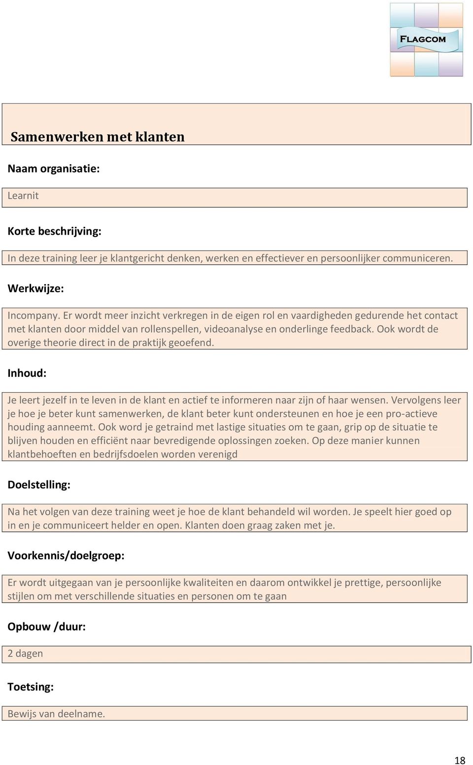 Ook wordt de overige theorie direct in de praktijk geoefend. Inhoud: Je leert jezelf in te leven in de klant en actief te informeren naar zijn of haar wensen.