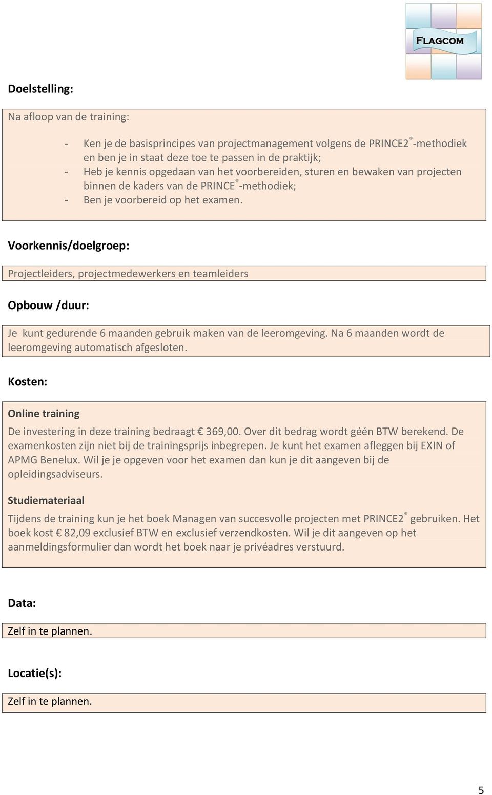 Voorkennis/doelgroep: Projectleiders, projectmedewerkers en teamleiders Opbouw /duur: Je kunt gedurende 6 maanden gebruik maken van de leeromgeving.