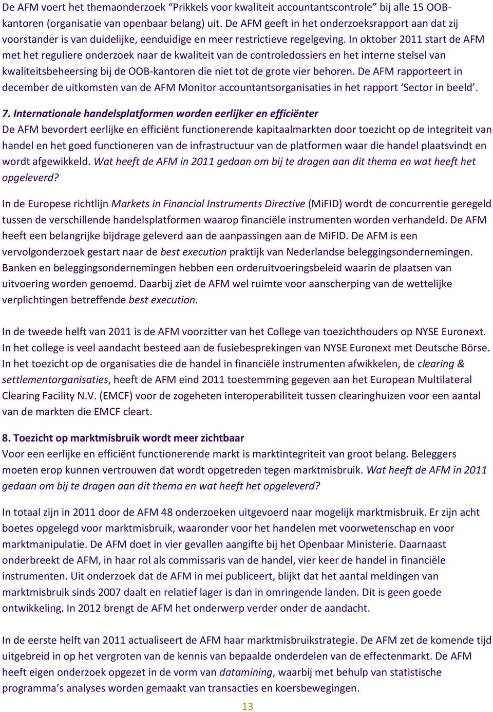 In oktober 2011 start de AFM met het reguliere onderzoek naar de kwaliteit van de controledossiers en het interne stelsel van kwaliteitsbeheersing bij de OOB-kantoren die niet tot de grote vier