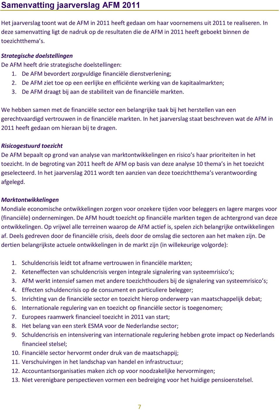 De AFM bevordert zorgvuldige financiële dienstverlening; 2. De AFM ziet toe op een eerlijke en efficiënte werking van de kapitaalmarkten; 3.