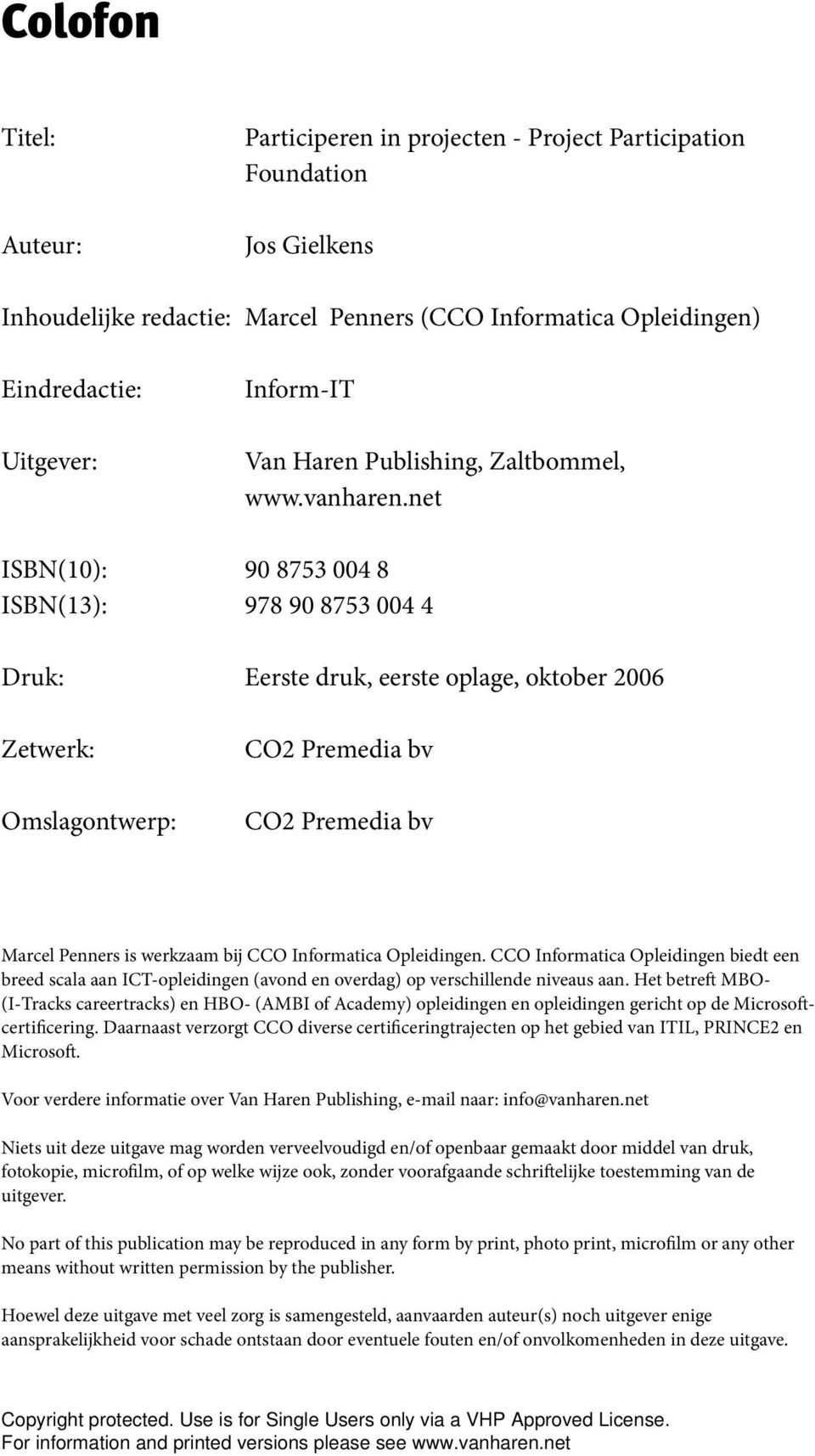 net ISBN(10): 90 8753 004 8 ISBN(13): 978 90 8753 004 4 Druk: Eerste druk, eerste oplage, oktober 2006 Zetwerk: Omslagontwerp: CO2 Premedia bv CO2 Premedia bv Marcel Penners is werkzaam bij CCO