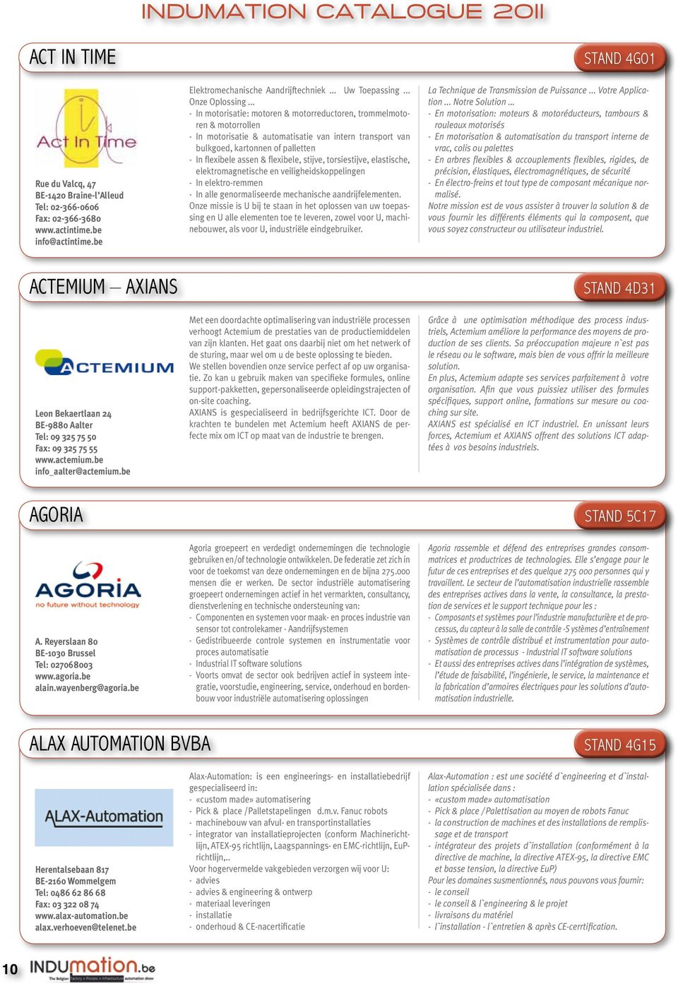 flexibele, stijve, torsiestijve, elastische, elektromagnetische en veiligheidskoppelingen - In elektro-remmen - In alle genormaliseerde mechanische aandrijfelementen.