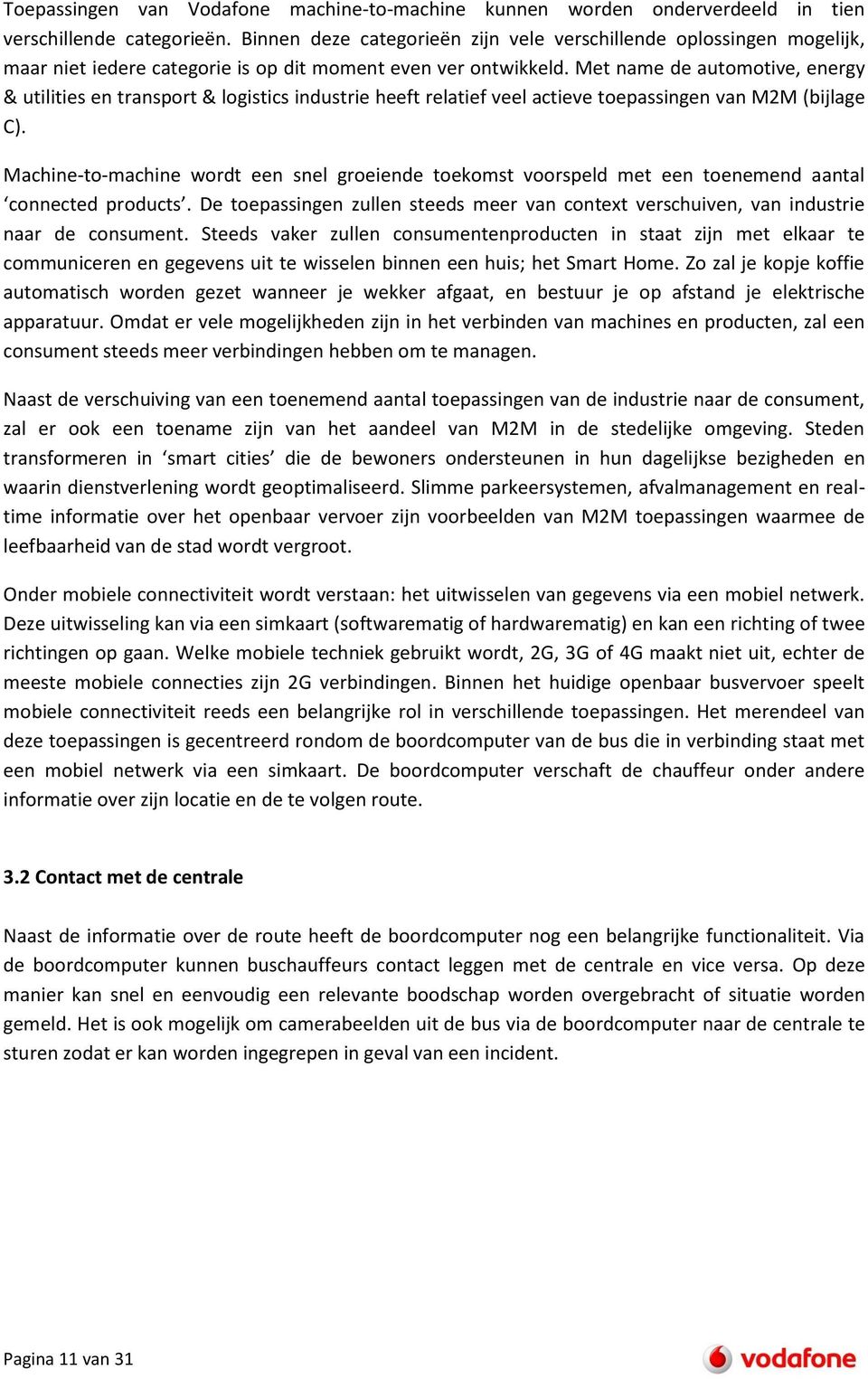 Met name de automotive, energy & utilities en transport & logistics industrie heeft relatief veel actieve toepassingen van M2M (bijlage C).