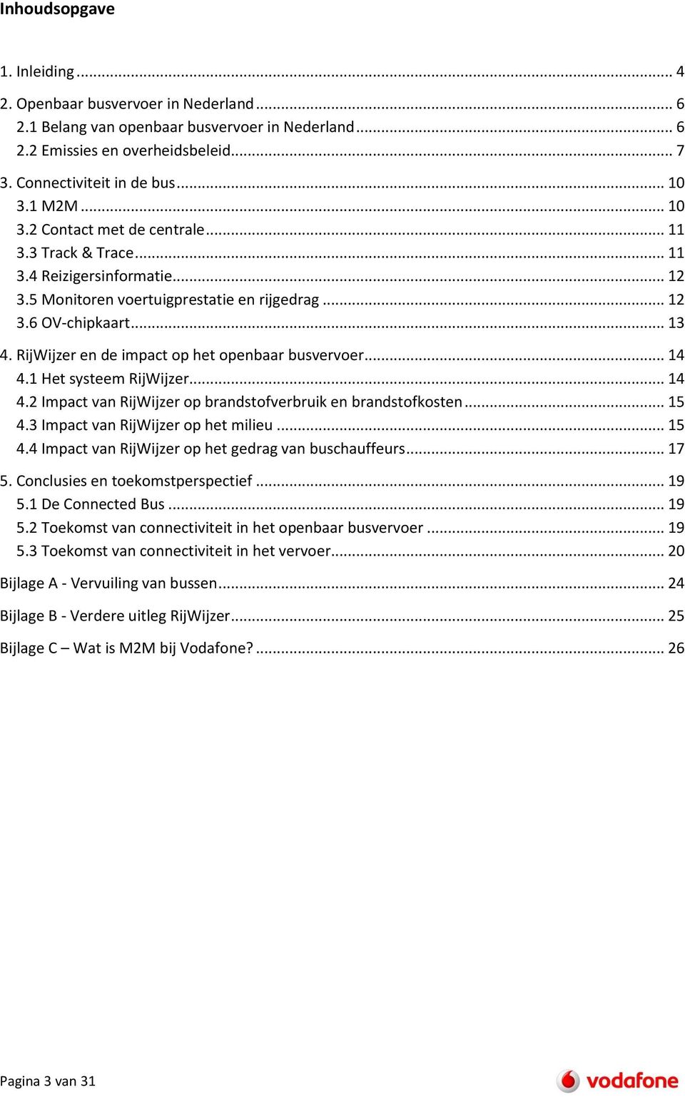 RijWijzer en de impact op het openbaar busvervoer... 14 4.1 Het systeem RijWijzer... 14 4.2 Impact van RijWijzer op brandstofverbruik en brandstofkosten... 15 4.3 Impact van RijWijzer op het milieu.