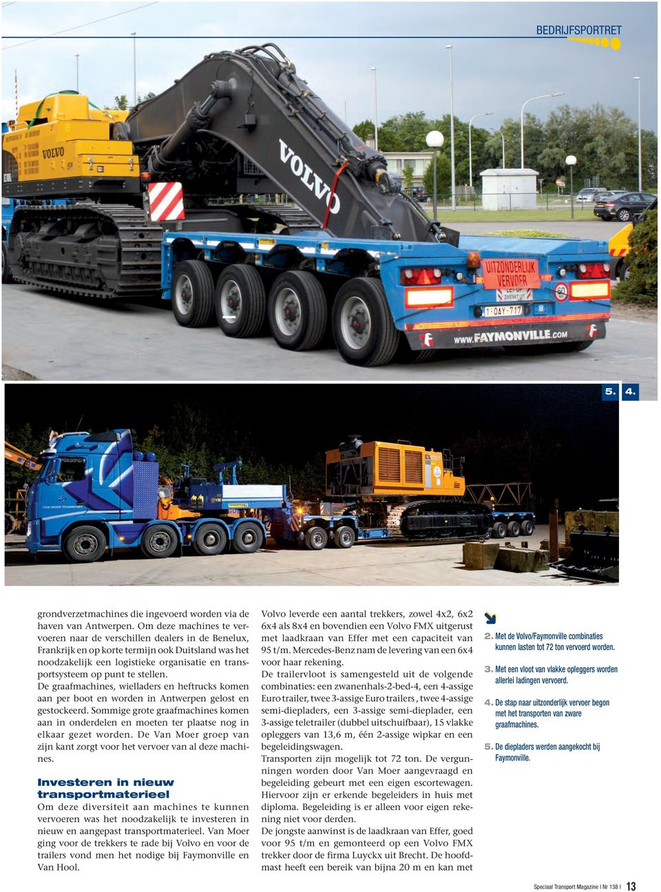 stellen. De graafmachines, wielladers en heftrucks komen aan per boot en worden in Antwerpen gelost en gestockeerd.