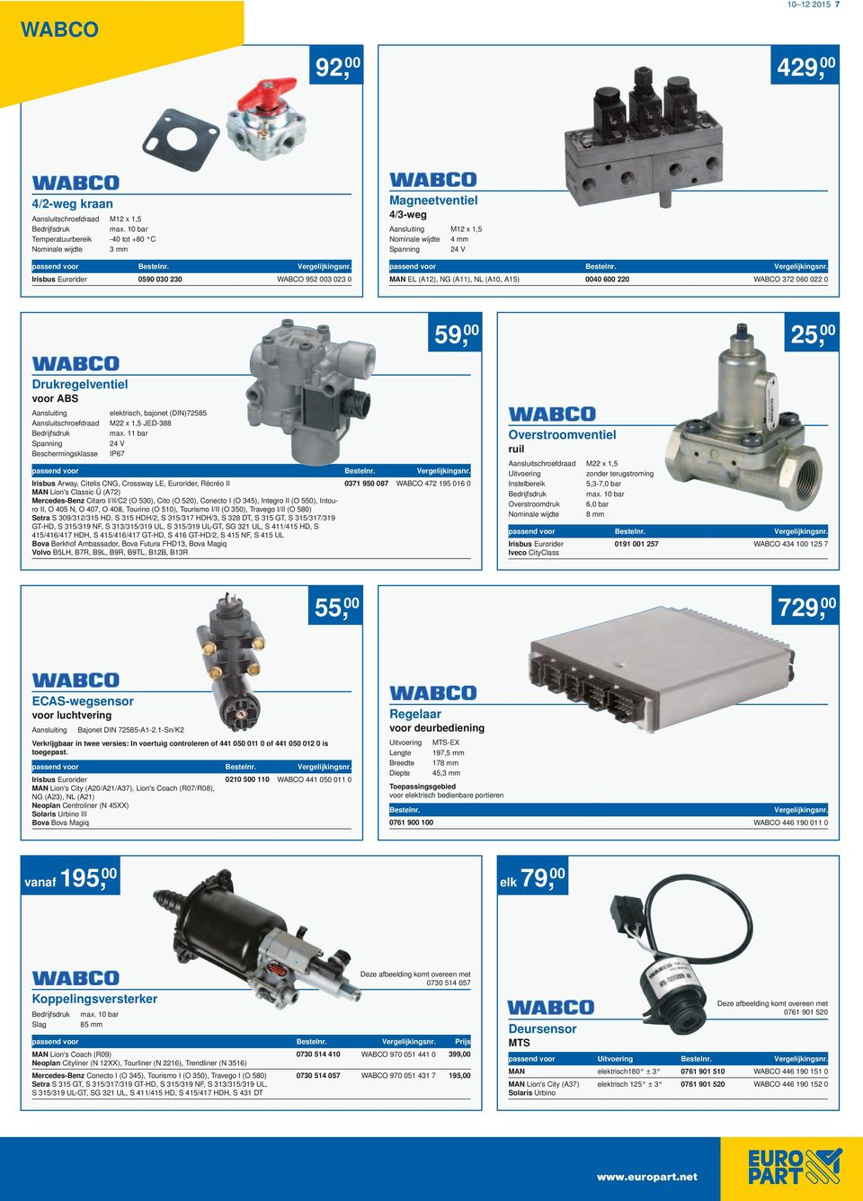 MAN EL (A12), NG (A11), NL (A10, A15) 0040 600 220 WABCO 372 060 022 0 59, 00 25, 00 Drukregelventiel voor ABS Aansluiting Aansluitschroefdraad Bedrijfsdruk Spanning Beschermingsklasse elektrisch,