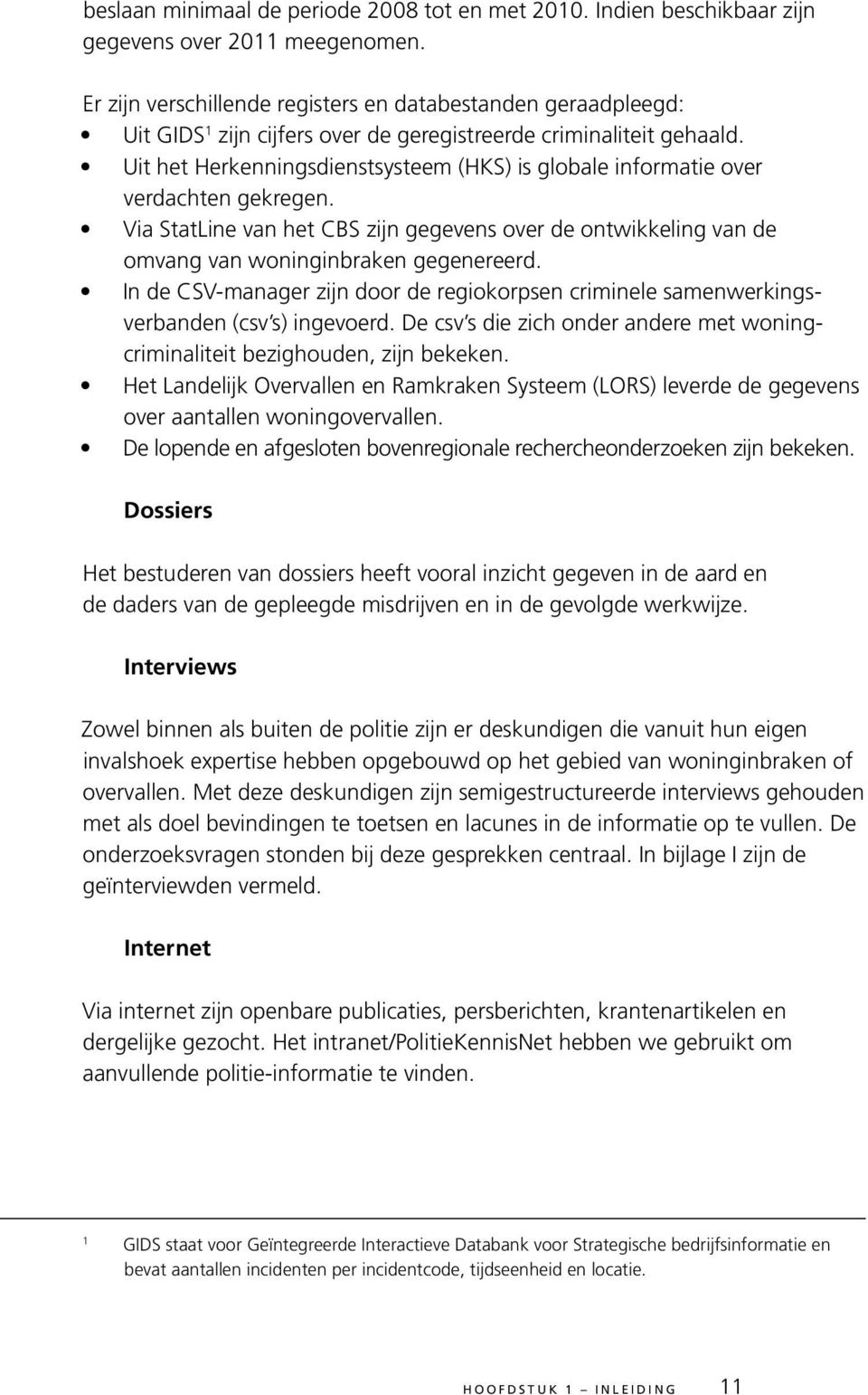 Uit het Herkenningsdienstsysteem (HKS) is globale informatie over verdachten gekregen. Via StatLine van het CBS zijn gegevens over de ontwikkeling van de omvang van woninginbraken gegenereerd.