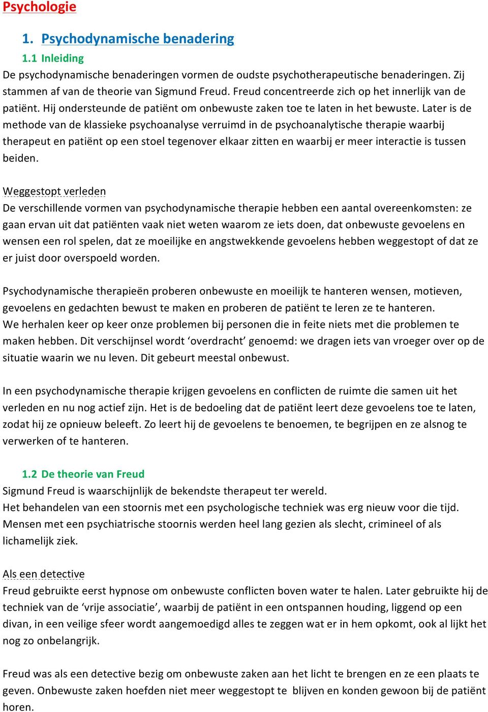 Later is de methode van de klassieke psychoanalyse verruimd in de psychoanalytische therapie waarbij therapeut en patiënt op een stoel tegenover elkaar zitten en waarbij er meer interactie is tussen