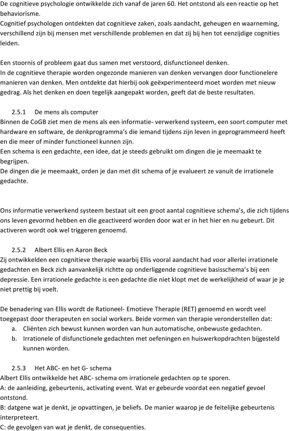 leiden. Een stoornis of probleem gaat dus samen met verstoord, disfunctioneel denken. In de cognitieve therapie worden ongezonde manieren van denken vervangen door functionelere manieren van denken.