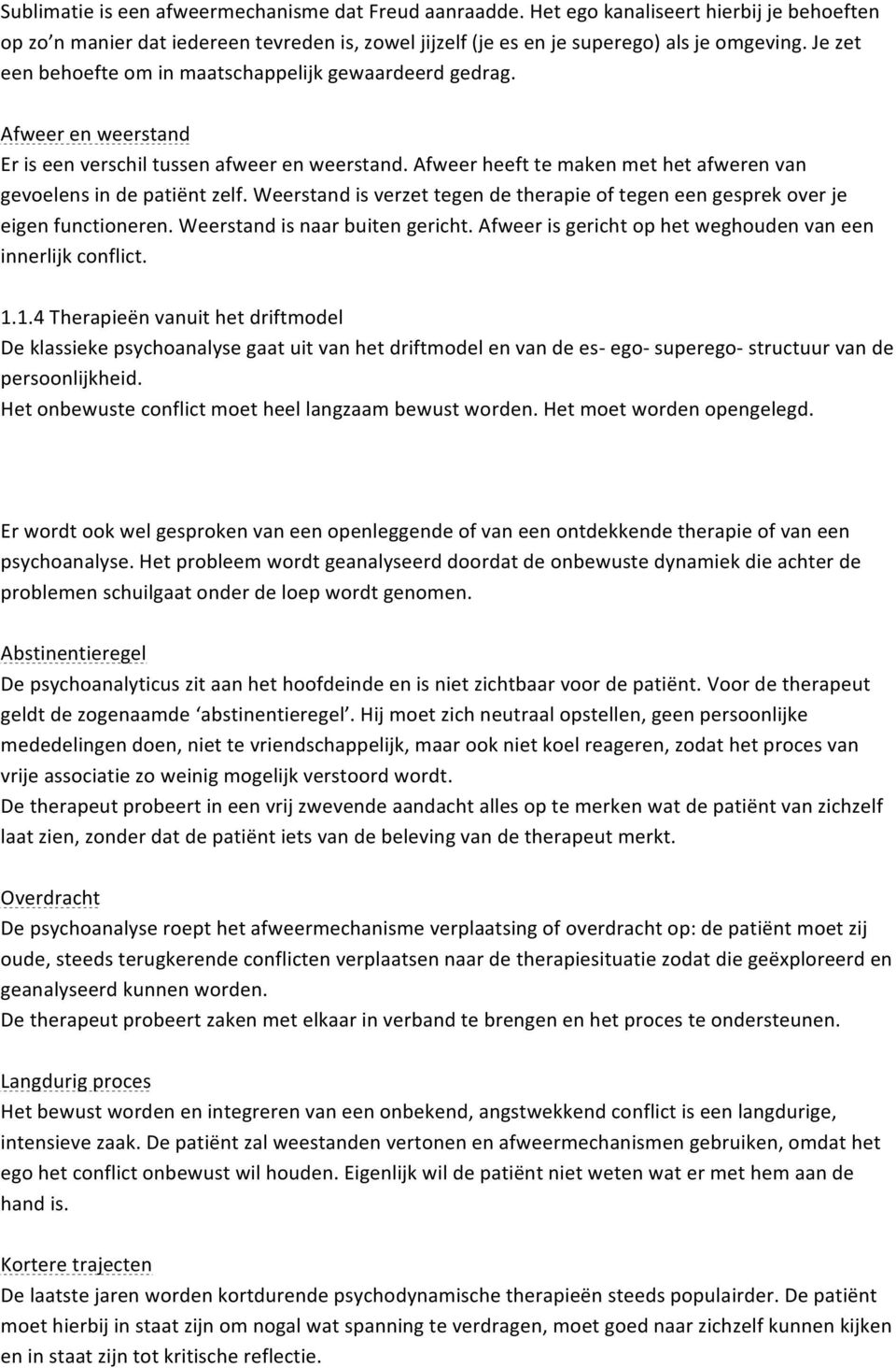 Weerstand is verzet tegen de therapie of tegen een gesprek over je eigen functioneren. Weerstand is naar buiten gericht. Afweer is gericht op het weghouden van een innerlijk conflict. 1.