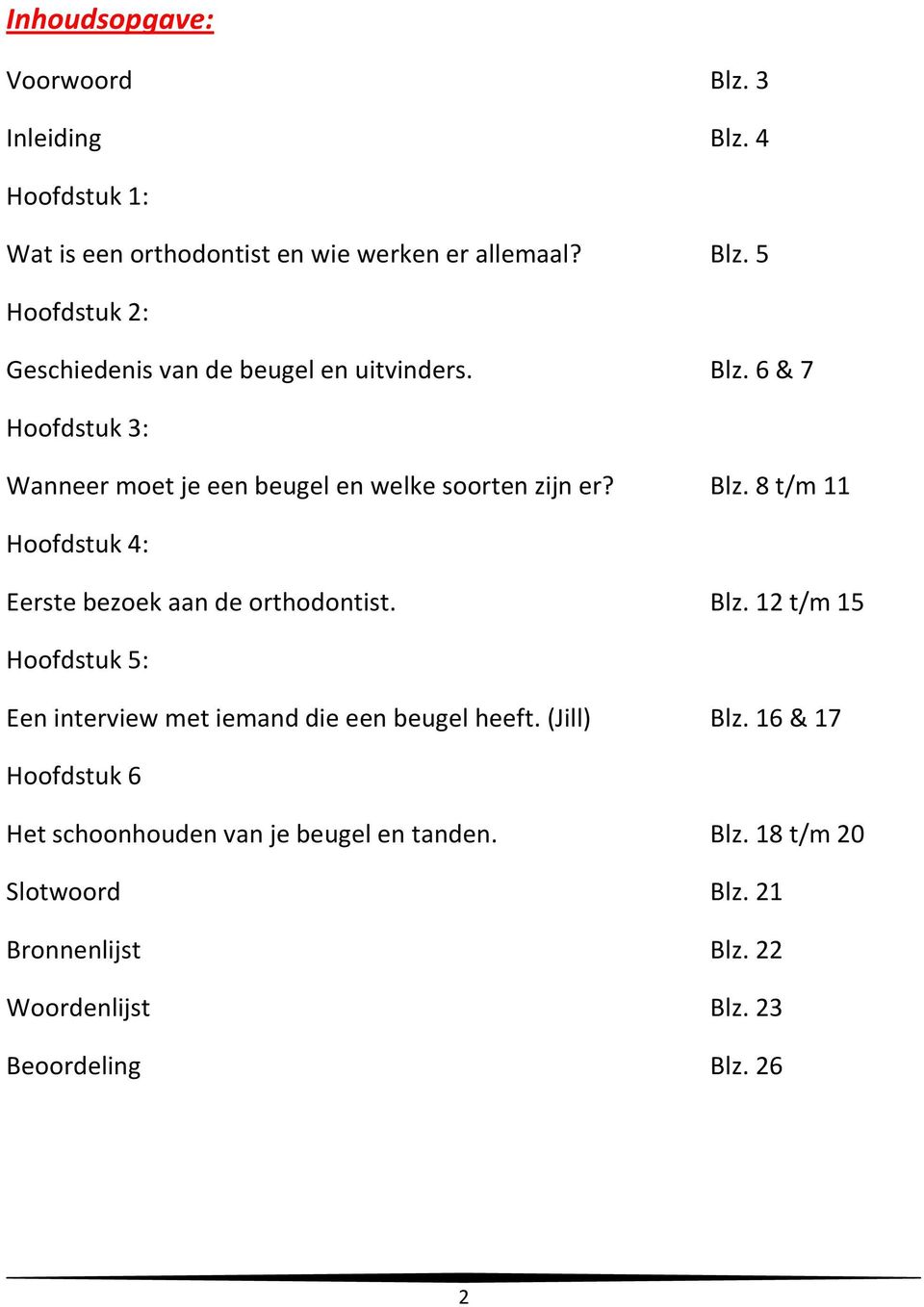 Blz. 12 t/m 15 Hoofdstuk 5: Een interview met iemand die een beugel heeft. (Jill) Blz.