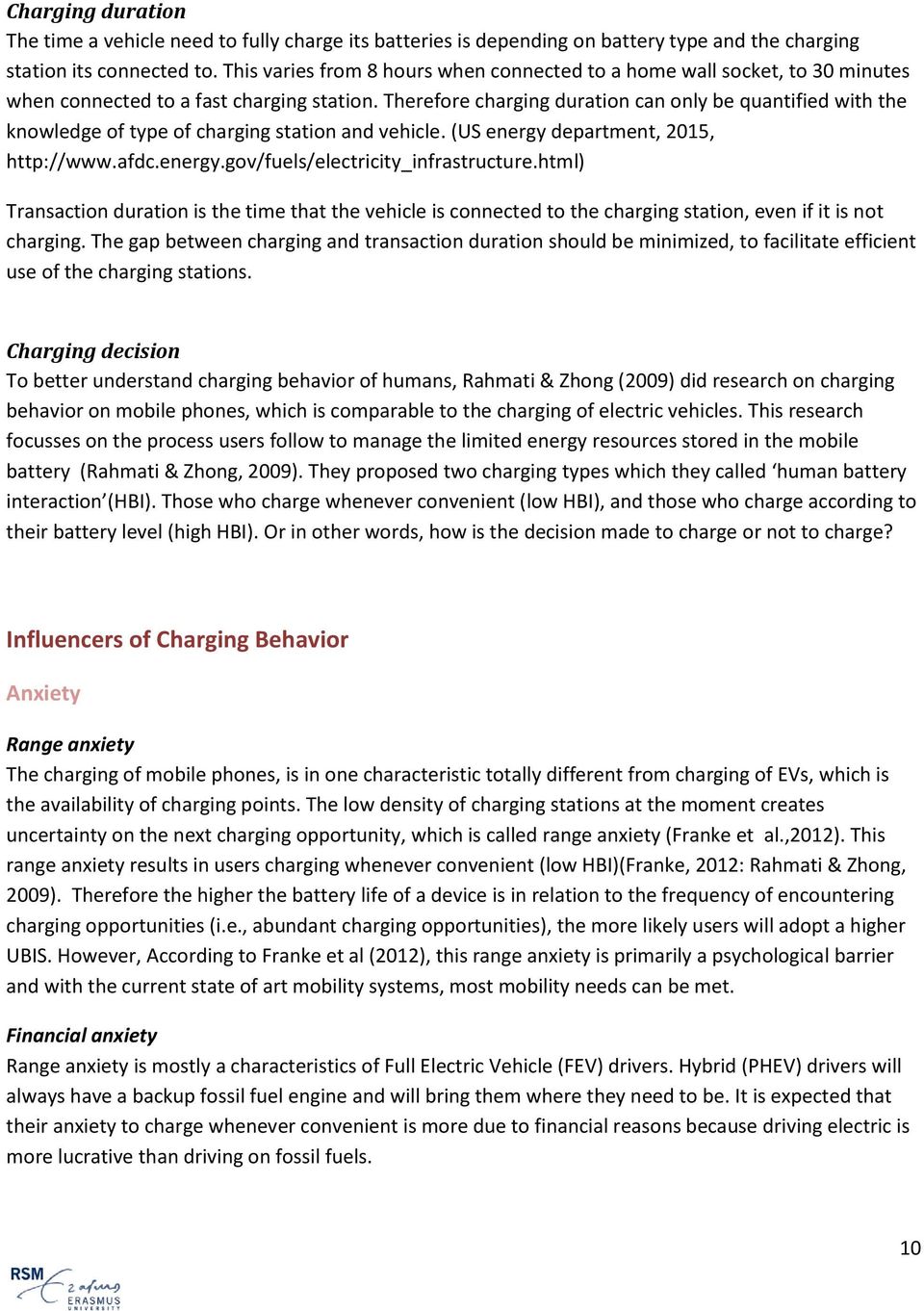 Therefore charging duration can only be quantified with the knowledge of type of charging station and vehicle. (US energy department, 2015, http://www.afdc.energy.gov/fuels/electricity_infrastructure.