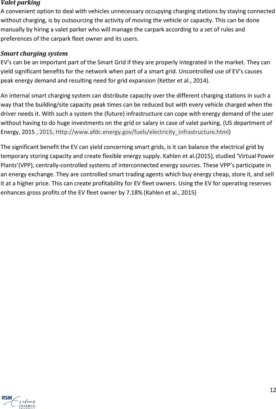 Smart charging system EV s can be an important part of the Smart Grid if they are properly integrated in the market. They can yield significant benefits for the network when part of a smart grid.