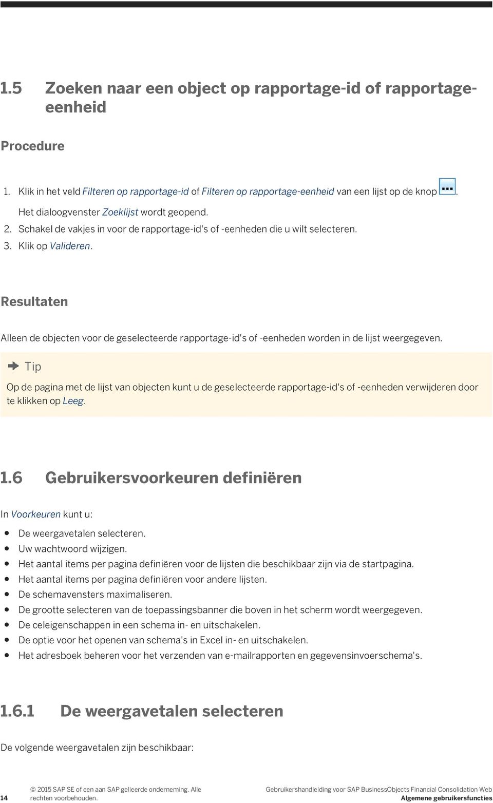 Resultaten Alleen de objecten voor de geselecteerde rapportage-id's of -eenheden worden in de lijst weergegeven.