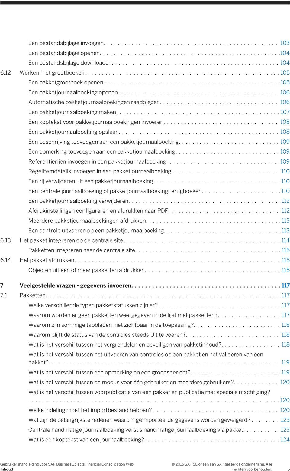 ... 108 Een pakketjournaalboeking opslaan....108 Een beschrijving toevoegen aan een pakketjournaalboeking....109 Een opmerking toevoegen aan een pakketjournaalboeking.