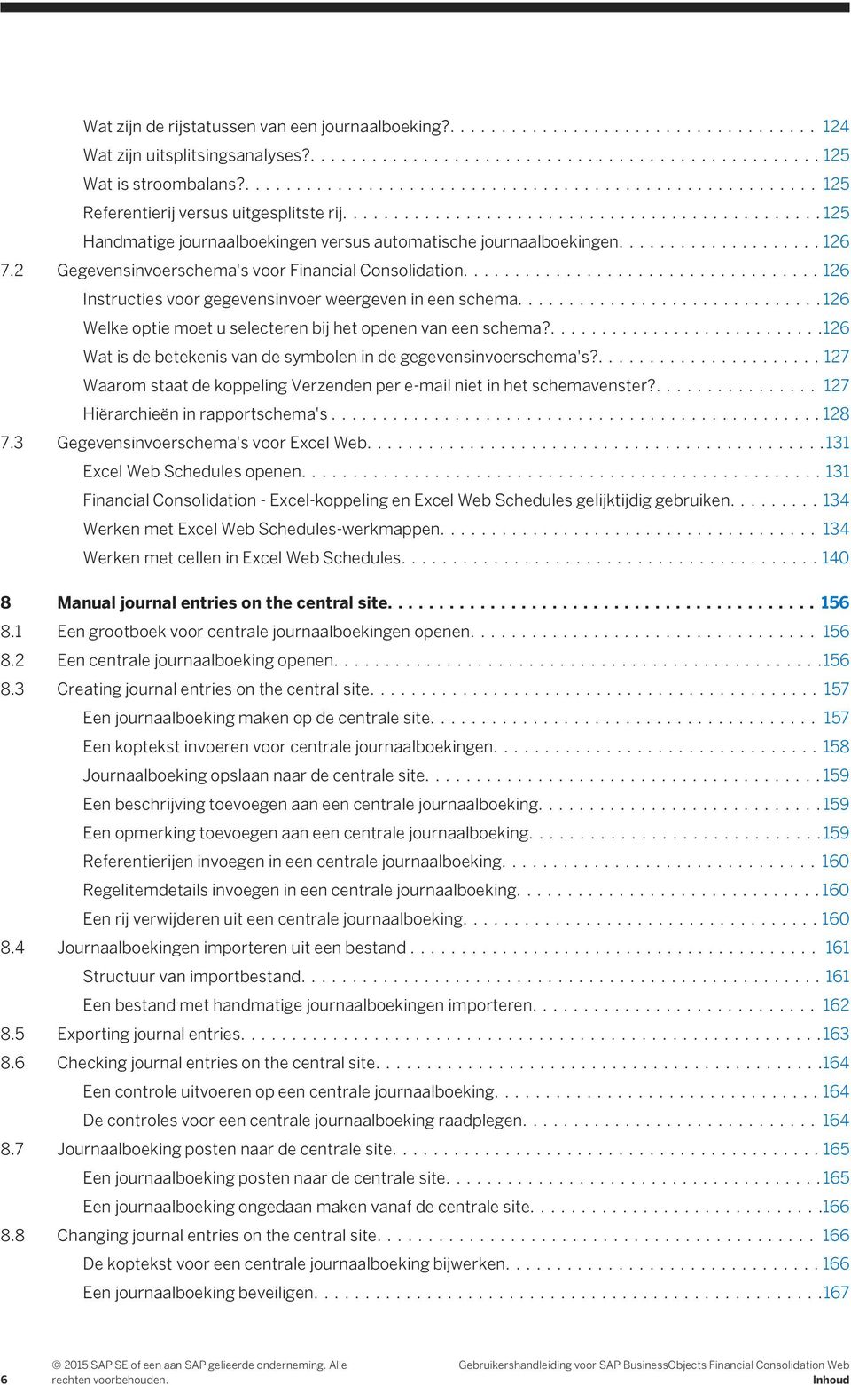 ...126 Welke optie moet u selecteren bij het openen van een schema?....126 Wat is de betekenis van de symbolen in de gegevensinvoerschema's?