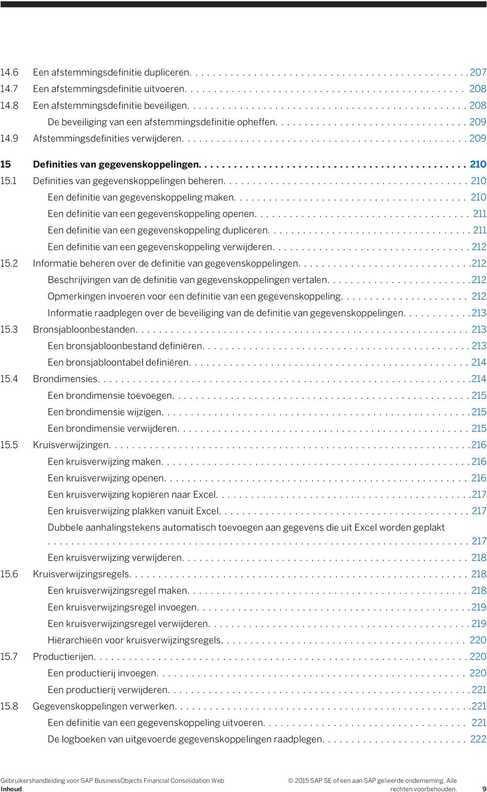 ... 210 Een definitie van een gegevenskoppeling openen....211 Een definitie van een gegevenskoppeling dupliceren....211 Een definitie van een gegevenskoppeling verwijderen....212 15.