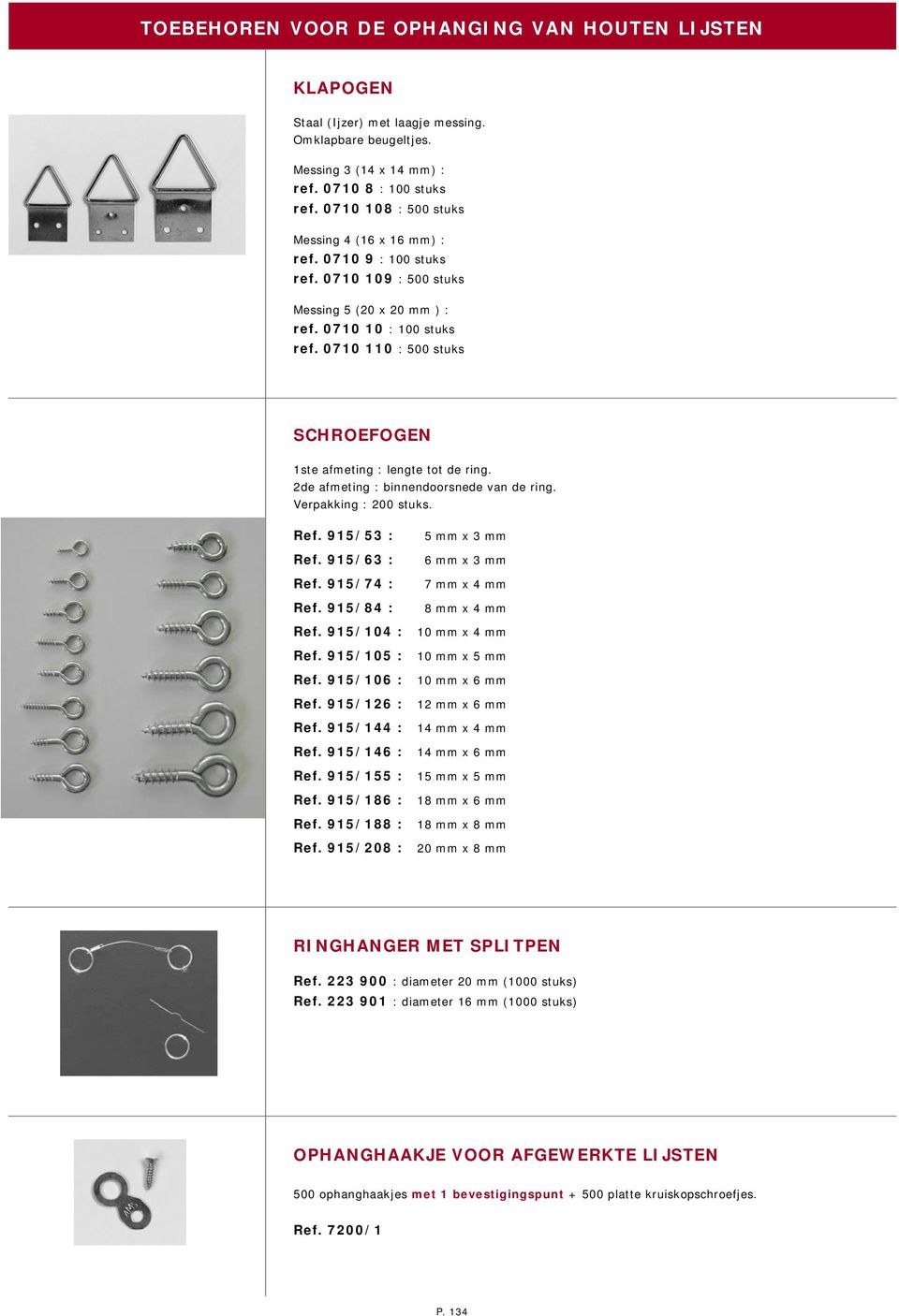 0710 110 : 500 stuks SCHROEFOGEN 1ste afmeting : lengte tot de ring. 2de afmeting : binnendoorsnede van de ring. Verpakking : 200 stuks. Ref. 915/53 : Ref. 915/63 : Ref. 915/74 : Ref. 915/84 : Ref.