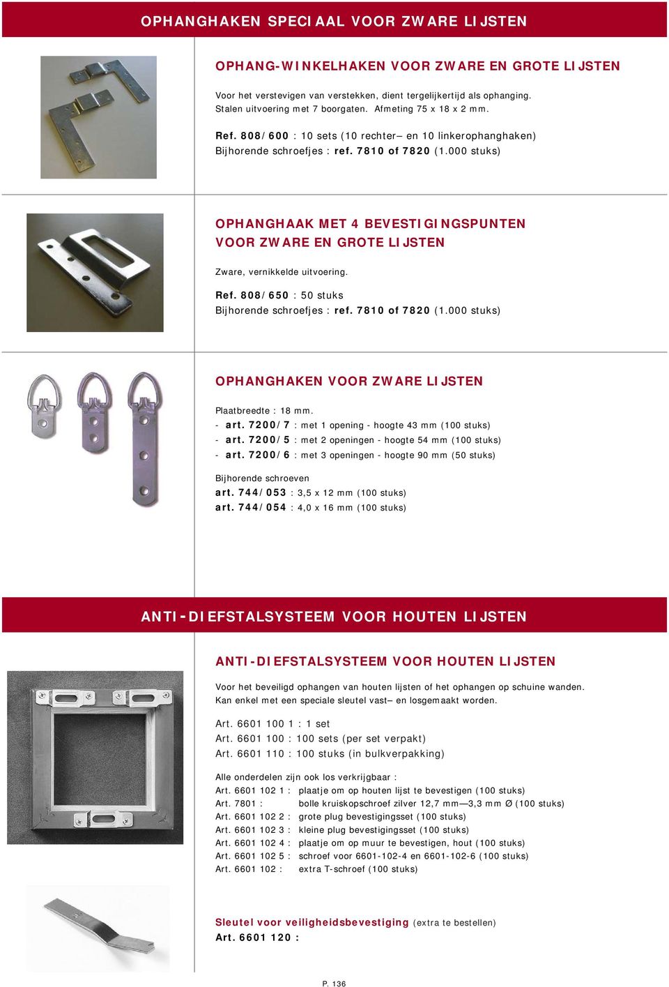 000 stuks) OPHANGHAAK MET 4 BEVESTIGINGSPUNTEN VOOR ZWARE EN GROTE LIJSTEN Zware, vernikkelde uitvoering. Ref. 808/650 : 50 stuks Bijhorende schroefjes : ref. 7810 of 7820 (1.