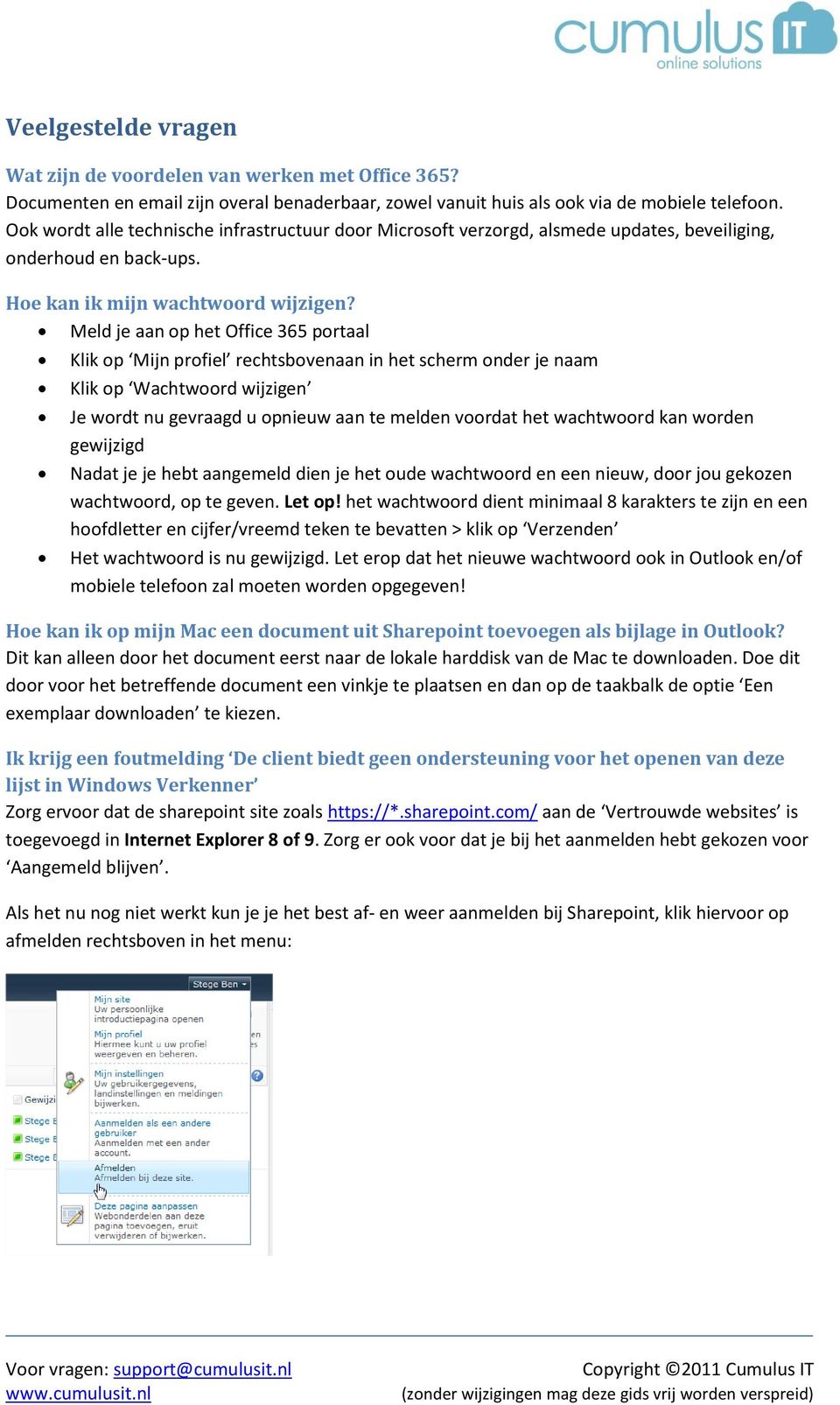 Meld je aan op het Office 365 portaal Klik op Mijn profiel rechtsbovenaan in het scherm onder je naam Klik op Wachtwoord wijzigen Je wordt nu gevraagd u opnieuw aan te melden voordat het wachtwoord