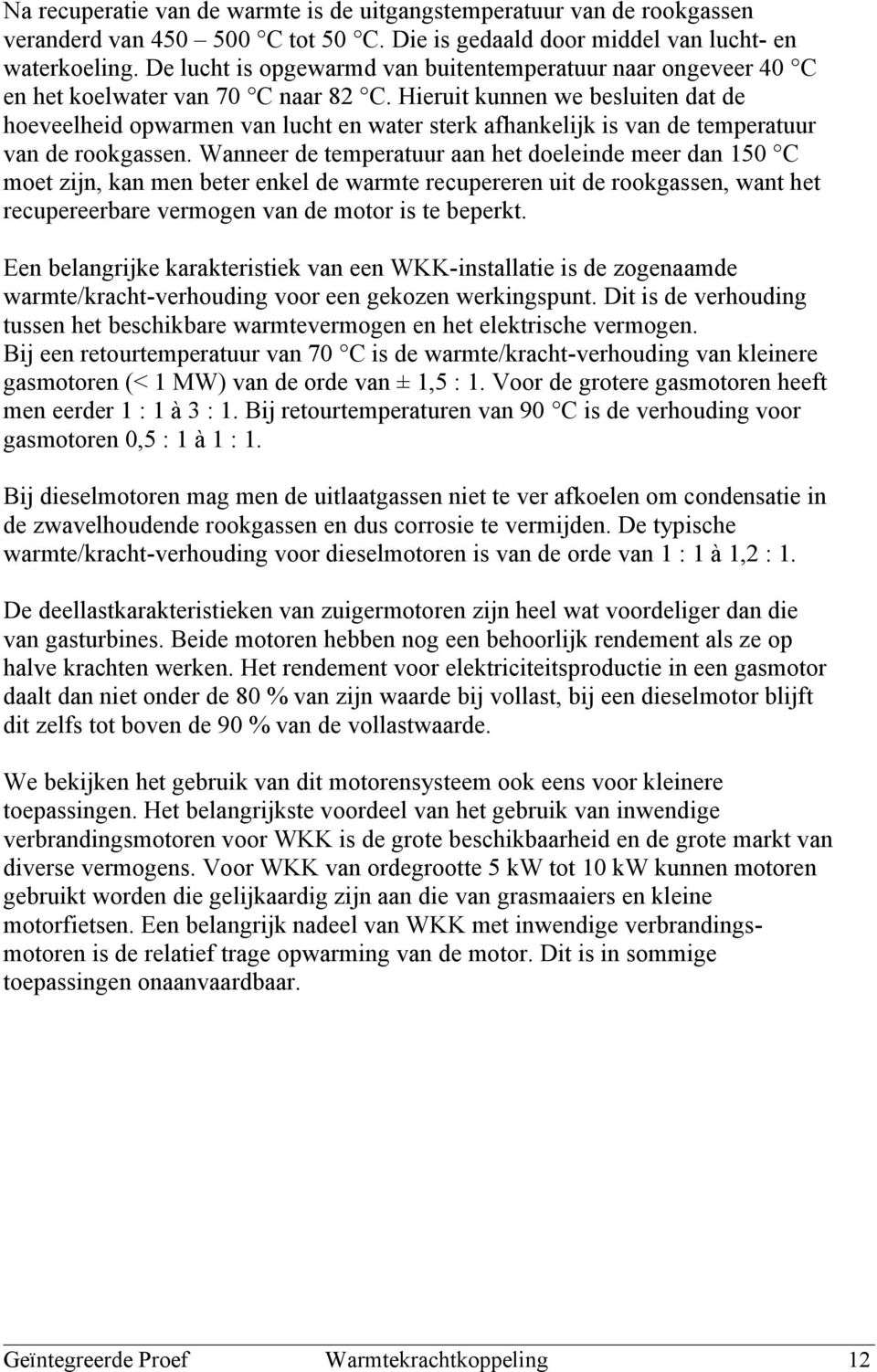 Hieruit kunnen we besluiten dat de hoeveelheid opwarmen van lucht en water sterk afhankelijk is van de temperatuur van de rookgassen.