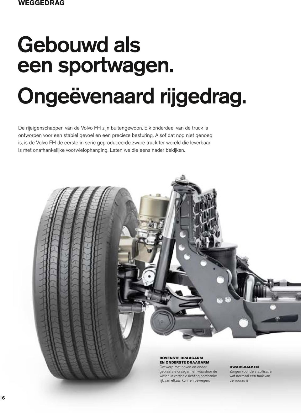 Alsof dat nog niet genoeg is, is de Volvo FH de eerste in serie geproduceerde zware truck ter wereld die leverbaar is met onafhankelijke voorwielophanging.