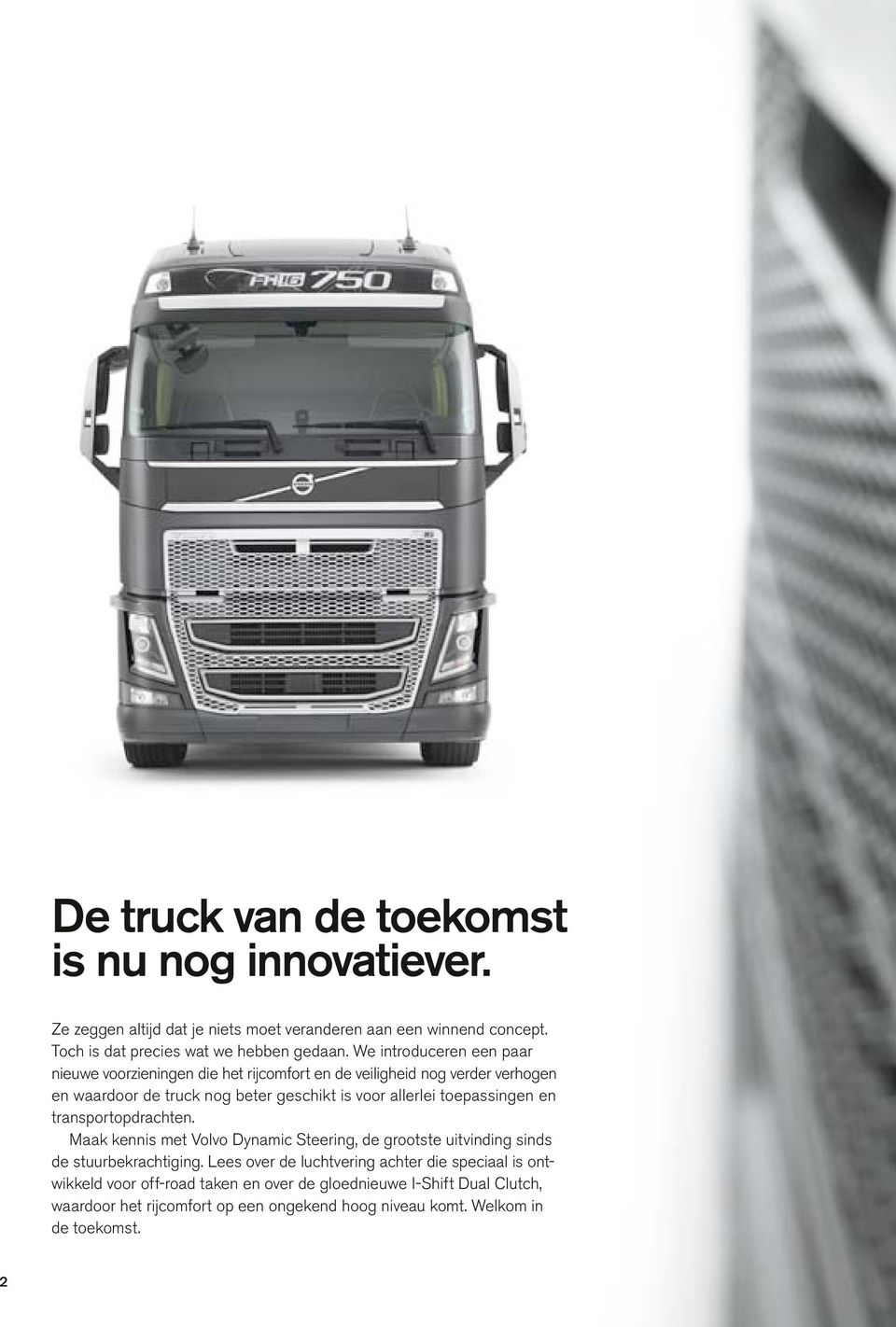 toepassingen en transportopdrachten. Maak kennis met Volvo Dynamic Steering, de grootste uitvinding sinds de stuurbekrachtiging.