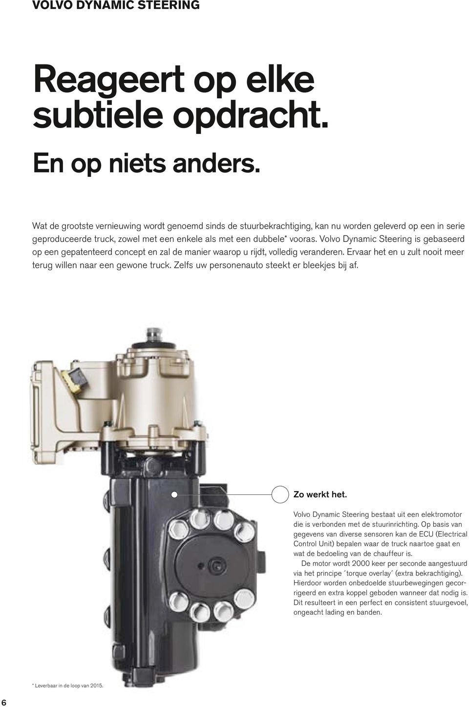 Volvo Dynamic Steering is gebaseerd op een gepatenteerd concept en zal de manier waarop u rijdt, volledig veranderen. Ervaar het en u zult nooit meer terug willen naar een gewone truck.