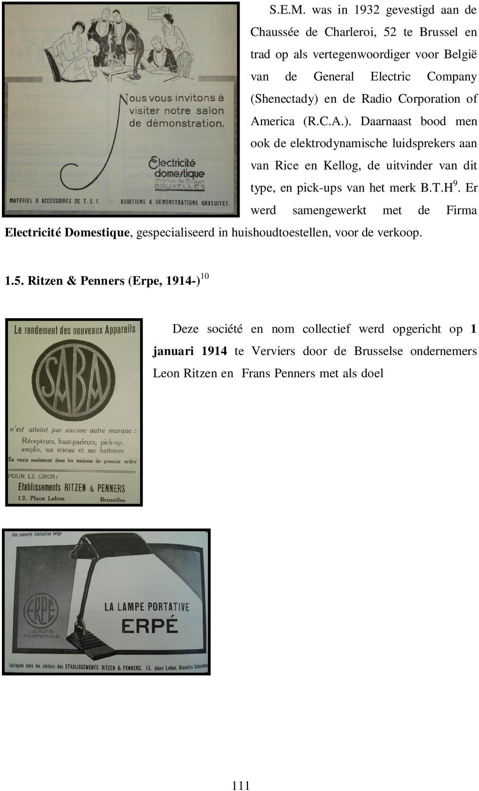 en de Radio Corporation of America (R.C.A.). Daarnaast bood men ook de elektrodynamische luidsprekers aan van Rice en Kellog, de uitvinder van dit type, en pick-ups van het merk B.T.H 9.