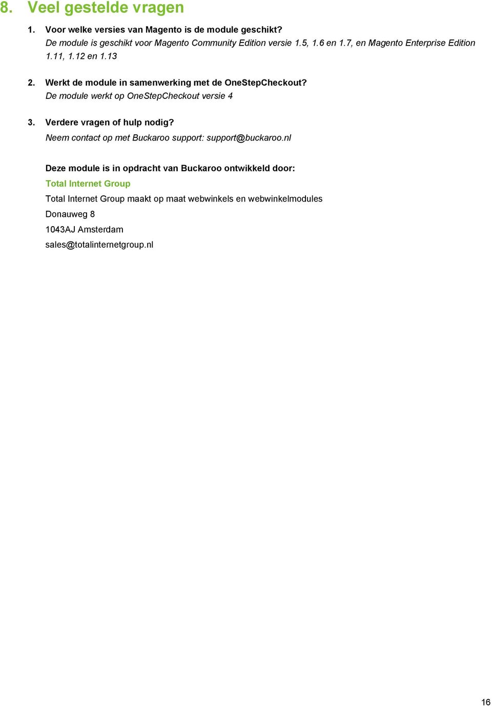 De module werkt op OneStepCheckout versie 4 3. Verdere vragen of hulp nodig? Neem contact op met Buckaroo support: support@buckaroo.