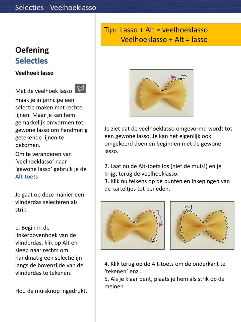 Om te veranderen van veelhoeklasso naar gewone lasso gebruik je de Alt-toets Je gaat op deze manier een vlinderdas selecteren als strik.