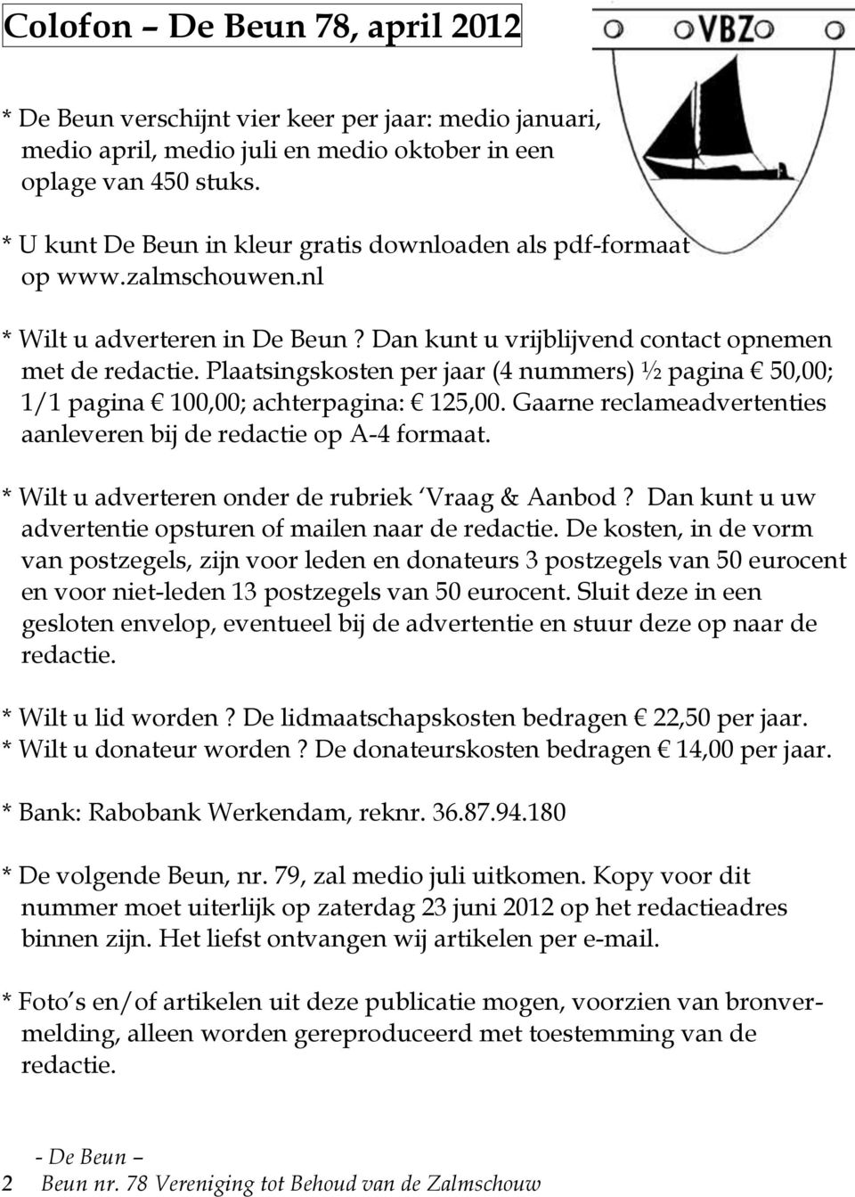 Plaatsingskosten per jaar (4 nummers) ½ pagina 50,00; 1/1 pagina 100,00; achterpagina: 125,00. Gaarne reclameadvertenties aanleveren bij de redactie op A-4 formaat.