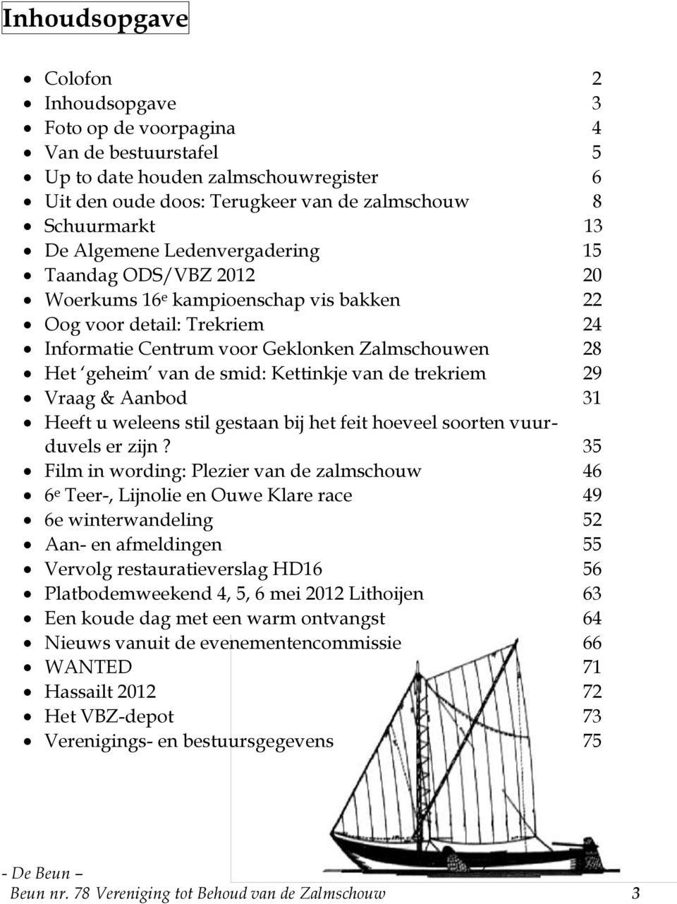 Kettinkje van de trekriem 29 Vraag & Aanbod 31 Heeft u weleens stil gestaan bij het feit hoeveel soorten vuurduvels er zijn?