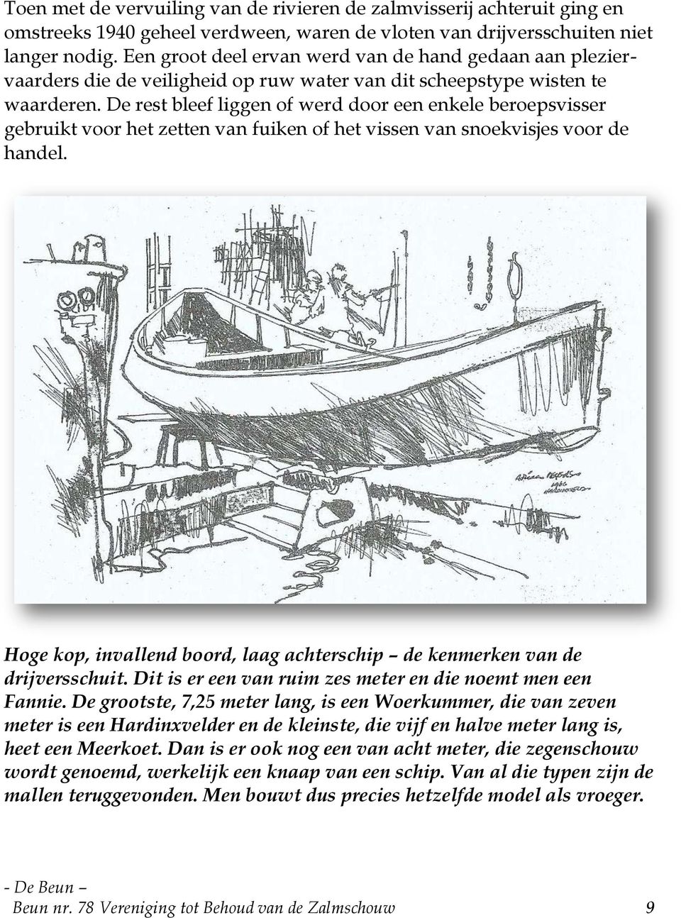 De rest bleef liggen of werd door een enkele beroepsvisser gebruikt voor het zetten van fuiken of het vissen van snoekvisjes voor de handel.