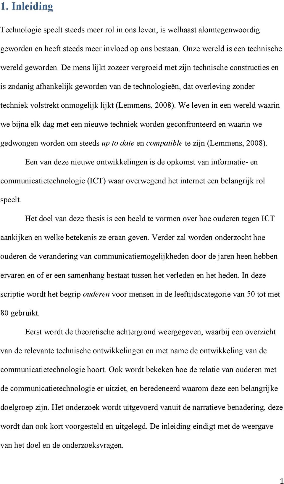 We leven in een wereld waarin we bijna elk dag met een nieuwe techniek worden geconfronteerd en waarin we gedwongen worden om steeds up to date en compatible te zijn (Lemmens, 2008).